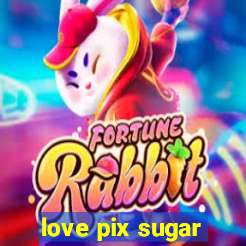 love pix sugar